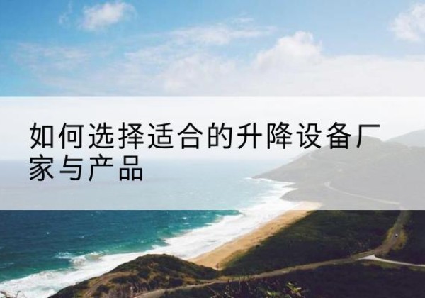商都电动升降平台厂家-如何选择适合的升降设备厂家与产品